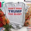 Don’t Pass Trump The Blunt Shirts