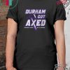 Durham Got Axed Tee Shirt