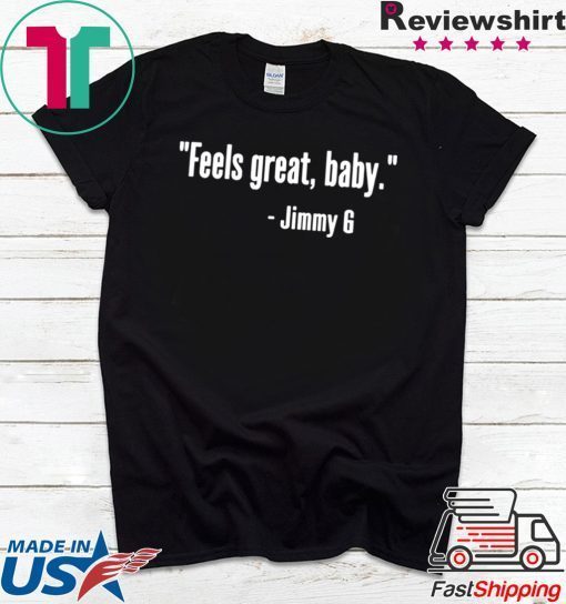 Feels Great Baby Jimmy G 49ers Gift T-Shirts