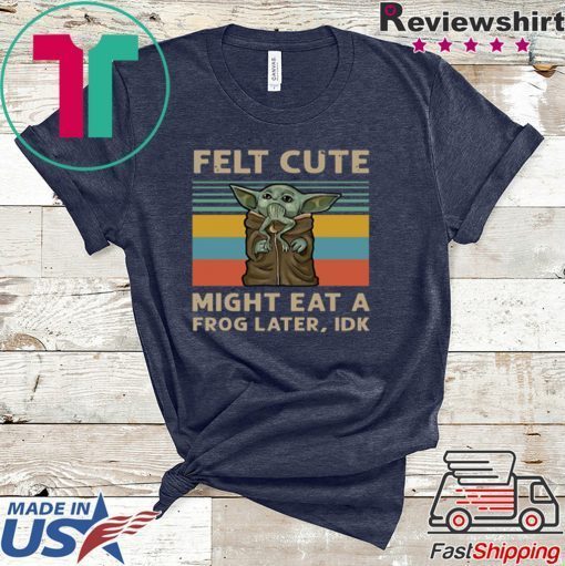 Felt Cute Might Eat A Frog Later IDK Gift T-Shirt