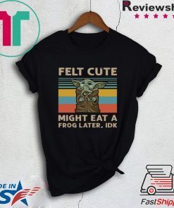 Felt Cute Might Eat A Frog Later IDK Gift T-Shirt