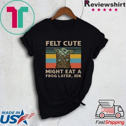 Felt Cute Might Eat A Frog Later IDK Gift T-Shirt