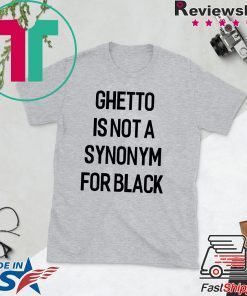 Ghetto Is Not A Synonym For Black 2020 Gift T-Shirts