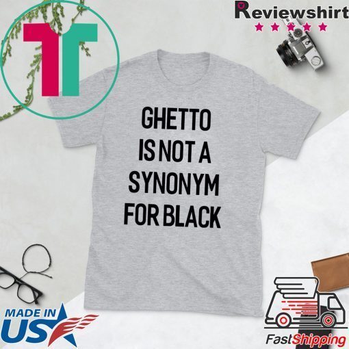 Ghetto Is Not A Synonym For Black 2020 Gift T-Shirts