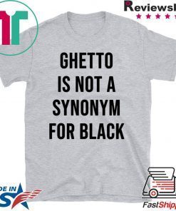 Ghetto is not a Synonym for black Gift T-Shirt