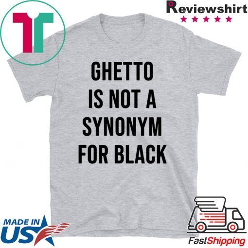 Ghetto is not a Synonym for black Gift T-Shirt