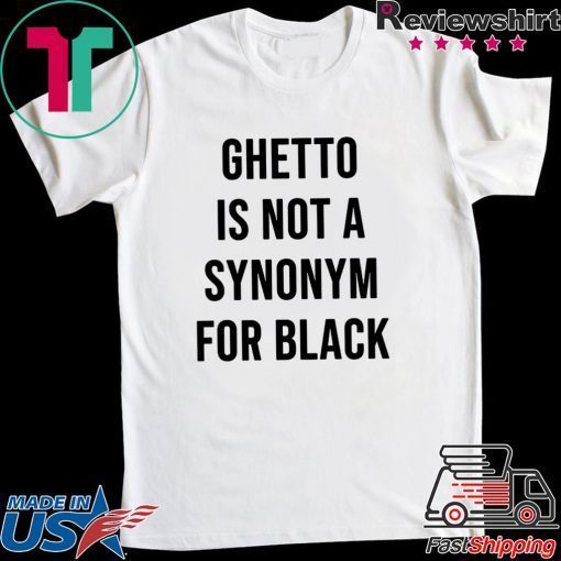 Ghetto is not a Synonym for black Gift T-Shirt