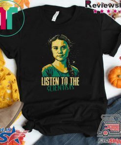 Greta Thunberg Listen To The Scientists Gift T-Shirt