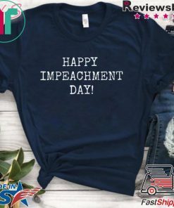 Happy Impeachment Day! Funny Anti-Trump Tee Shirt