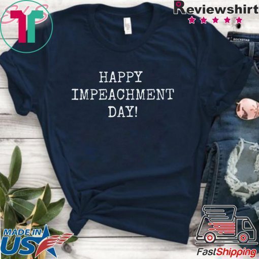 Happy Impeachment Day! Funny Anti-Trump Tee Shirt