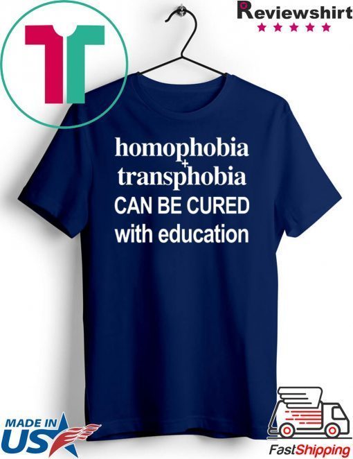 Homophobia Transphobia Can Be Cured With Education Gift T-Shirt