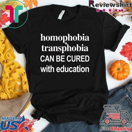 Homophobia Transphobia Can Be Cured With Education Gift T-Shirt