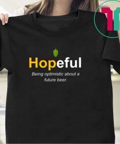 Hopeful Being Optimistic About A Future Beer Gift T-Shirt
