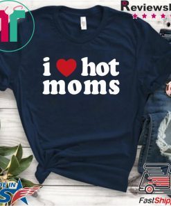 I Love Hot Moms Gift T-Shirts