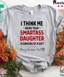 I Think Me Being Your Smartass Daughter Is Enough Of A Gift Gift T-Shirt