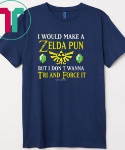 I Would Make A Zelda Pun But I Don’t Wanna Tri And Force IT Gift T-Shirts