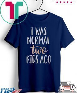 I was normal two kids ago Gift T-Shirt