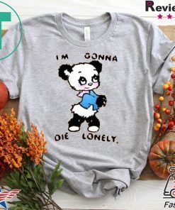 I'M GONNA DIE LONELY Gift T-Shirt
