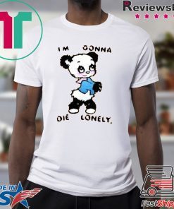I'M GONNA DIE LONELY Gift T-Shirt