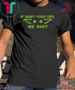 If Baby Yoda Fies We Riot Gift T-Shirt