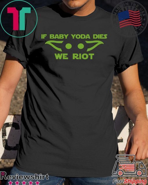 If Baby Yoda Fies We Riot Gift T-Shirt