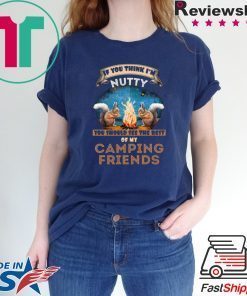 If You Think I’m Nutty You Should See the Rest Of My Camping Friends 2020 T-Shirt