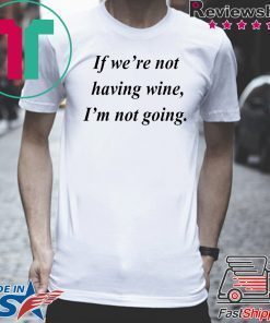 If we’re not having wine I’m not going 2020 Shirts