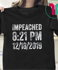 Impeached 8:21 PM 12-18-2019 Trump Impeachment Victory Tee T-Shirt