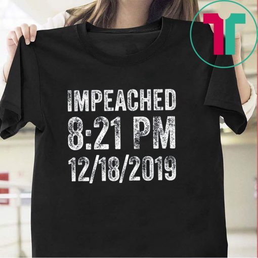 Impeached 8:21 PM 12-18-2019 Trump Impeachment Victory Tee T-Shirt