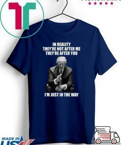 In Reality They’re Not After Me They’re After You Trump Gift T-Shirts