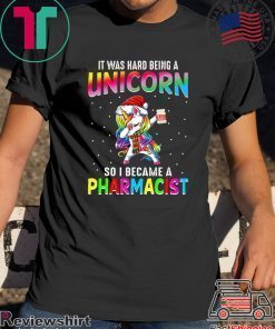 It Was Hard Being A Unicorn So I Became A Pharmacist Gift T-Shirts