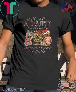It’s Not A Party Untif A Few Yorkshire Terriers Show Up T-Shirts