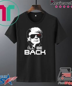 I’ll be back Trump Gift T-Shirts