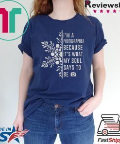I’m A Photographer Because It’s What My Soul Says To Be Gift T-Shirt