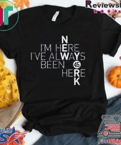 I’m Here I’ve Always Been Here Gift T-Shirt