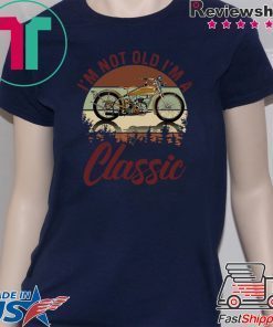 I’m Not Old I’m A Classic Tee T-Shirt