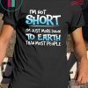 I’m Not Short I’m Just More Down To Earth Than Most People Gift Shirts