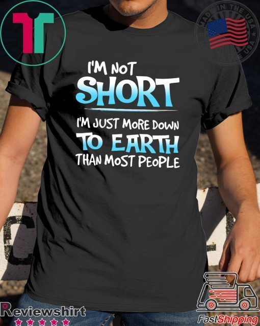 I’m Not Short I’m Just More Down To Earth Than Most People Gift Shirts