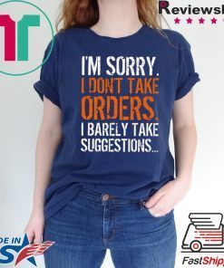 I’m Sorry I Don’t Take Orders I Barely Take Suggestions Gift T-Shirt