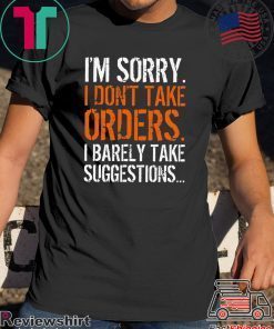 I’m Sorry I Don’t Take Orders I Barely Take Suggestions Gift T-Shirt