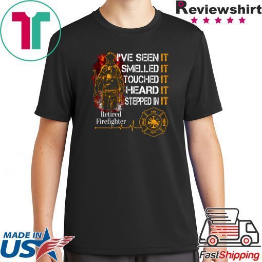 I’ve Seen It Smelled It Touched It Heard It Stepped In It Retired Firefighter 2020 T-Shirts