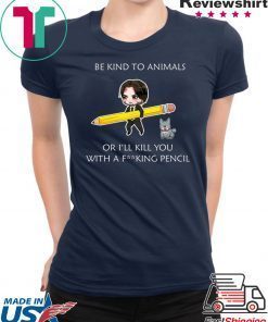 John Wick be kind to animals or I’ll kill you with a fucking pencil Tee Shirts
