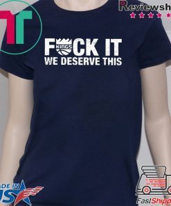 Kings Fuck It We Deserve This Gift T-Shirts