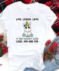 Live Laugh Love If That Doesn’t Work Load Aim And Fire Gift T-Shirts