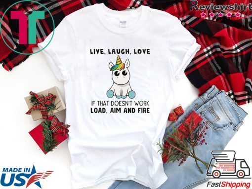 Live Laugh Love If That Doesn’t Work Load Aim And Fire Gift T-Shirts