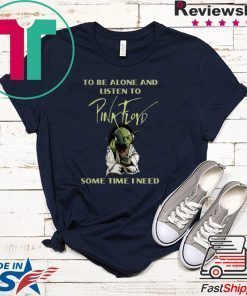 Master Yoda To Be Slone Listen To Pink Floyd Sometimes I Need Gift T-Shirts