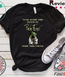 Master Yoda To Be Slone Listen To Pink Floyd Sometimes I Need Gift T-Shirts