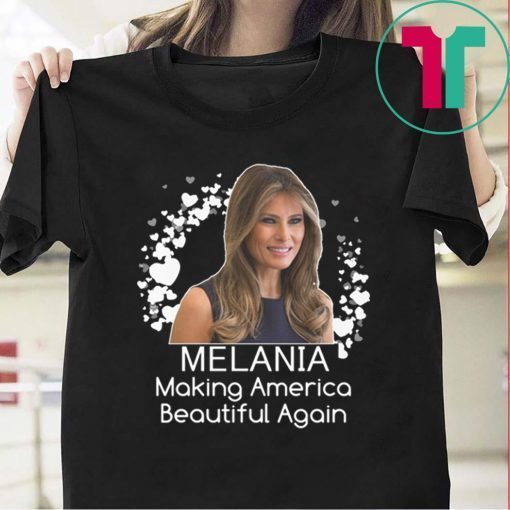 Melania Making America Beautiful Again- Melania Trump Gift T-Shirt