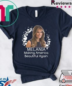 Melania Making America Beautiful Again- Melania Trump Gift T-Shirt