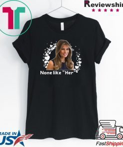 Melania Trump None like Her Gift T-Shirt